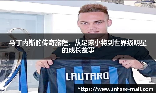 马丁内斯的传奇旅程：从足球小将到世界级明星的成长故事
